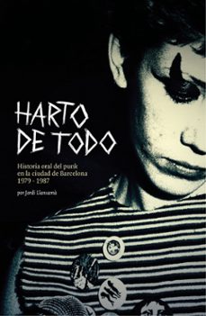 "HARTO DE TODO: Historia oral del punk en la ciudad de Barcelona 1979-1987" Jordi Llansamà